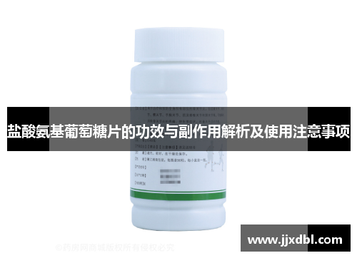 盐酸氨基葡萄糖片的功效与副作用解析及使用注意事项