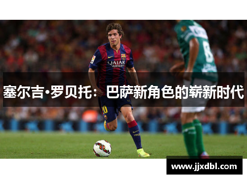塞尔吉·罗贝托：巴萨新角色的崭新时代